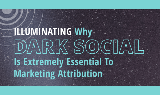 Illuminating Why Dark Social is Extremely Essential to Marketing Attribution